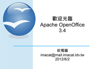 歡迎光臨
Apache OpenOffice
       3.4


        依瑪貓
imacat@mail.imacat.idv.tw
       2012/6/2
 