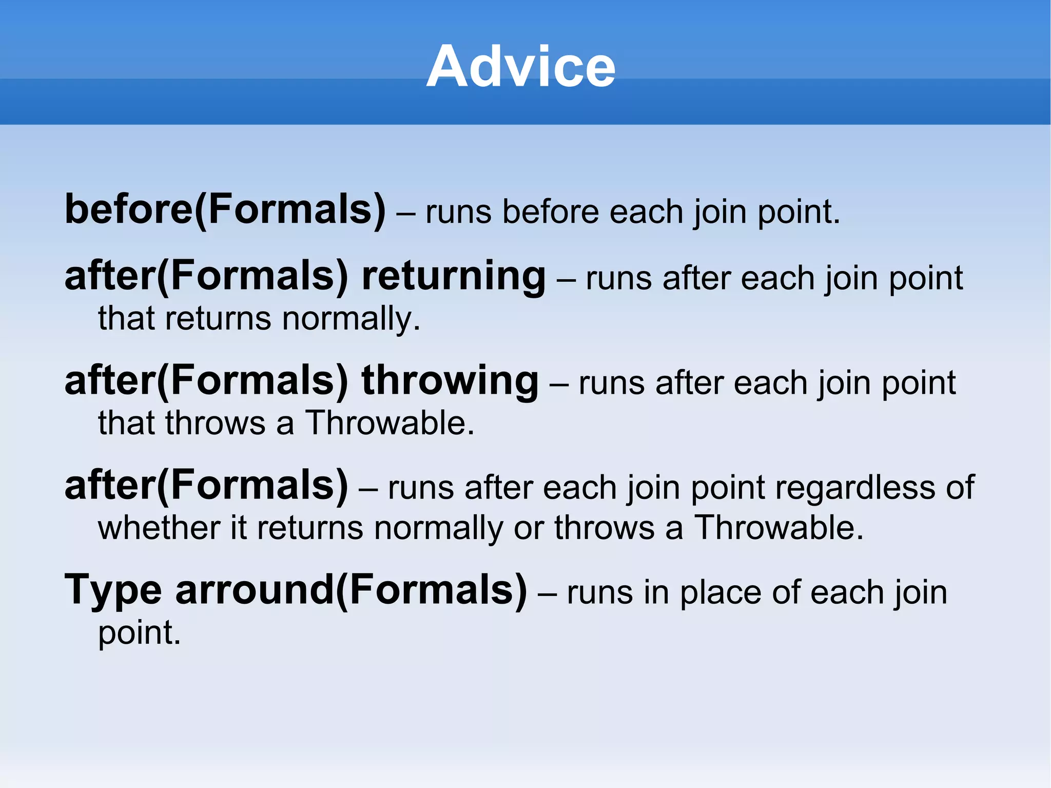 Aspect-oriented programming is a way of modularizing crosscutting concerns much like object-oriented programming is a way of modularizing common concerns. 
