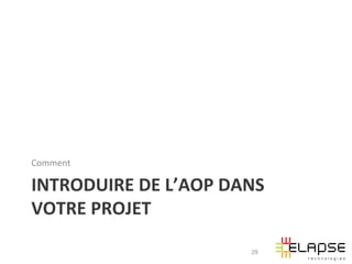 Comment	
  

INTRODUIRE	
  DE	
  L’AOP	
  DANS	
  
VOTRE	
  PROJET	
  

                                  29
 