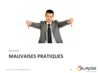 Quelques	
  

    MAUVAISES	
  PRATIQUES	
  

Image: Ambro/ FreeDigitalPhotos.net   38
 