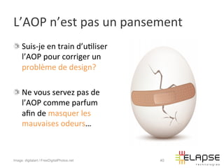 L’AOP	
  n’est	
  pas	
  un	
  pansement	
  
!   Suis-­‐je	
  en	
  train	
  d’u2liser	
  
    l’AOP	
  pour	
  corriger	
  un	
  
    problème	
  de	
  design?	
  
    	
  
!   Ne	
  vous	
  servez	
  pas	
  de	
  
    l’AOP	
  comme	
  parfum	
  
    aﬁn	
  de	
  masquer	
  les	
  
    mauvaises	
  odeurs…	
  



Image: digitalart / FreeDigitalPhotos.net       40
 