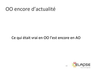 OO	
  encore	
  d’actualité	
  




   Ce	
  qui	
  était	
  vrai	
  en	
  OO	
  l’est	
  encore	
  en	
  AO	
  




                                                           43
 