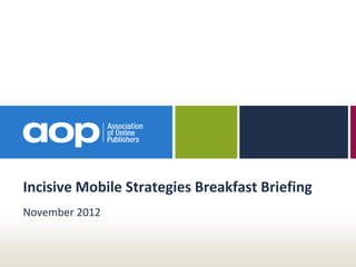 Incisive Mobile Strategies Breakfast Briefing
November 2012
 