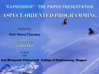 Guided By: Prof. Manoj Chaudary Presented By:- Tuhin Das VI SEM  CSE Smt.Bhagwati Chaturvedi  College of Engineering, Nagpur “ EXPRESSION” - THE PAPER PRESENTATION 