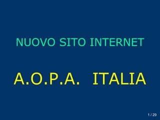 NUOVO SITO INTERNET


A.O.P.A. ITALIA
                      1 / 29
 