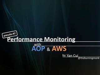 Performance Monitoring
        with
       AOP & AWS
                 by Yan Cui
                          @theburningmonk
 