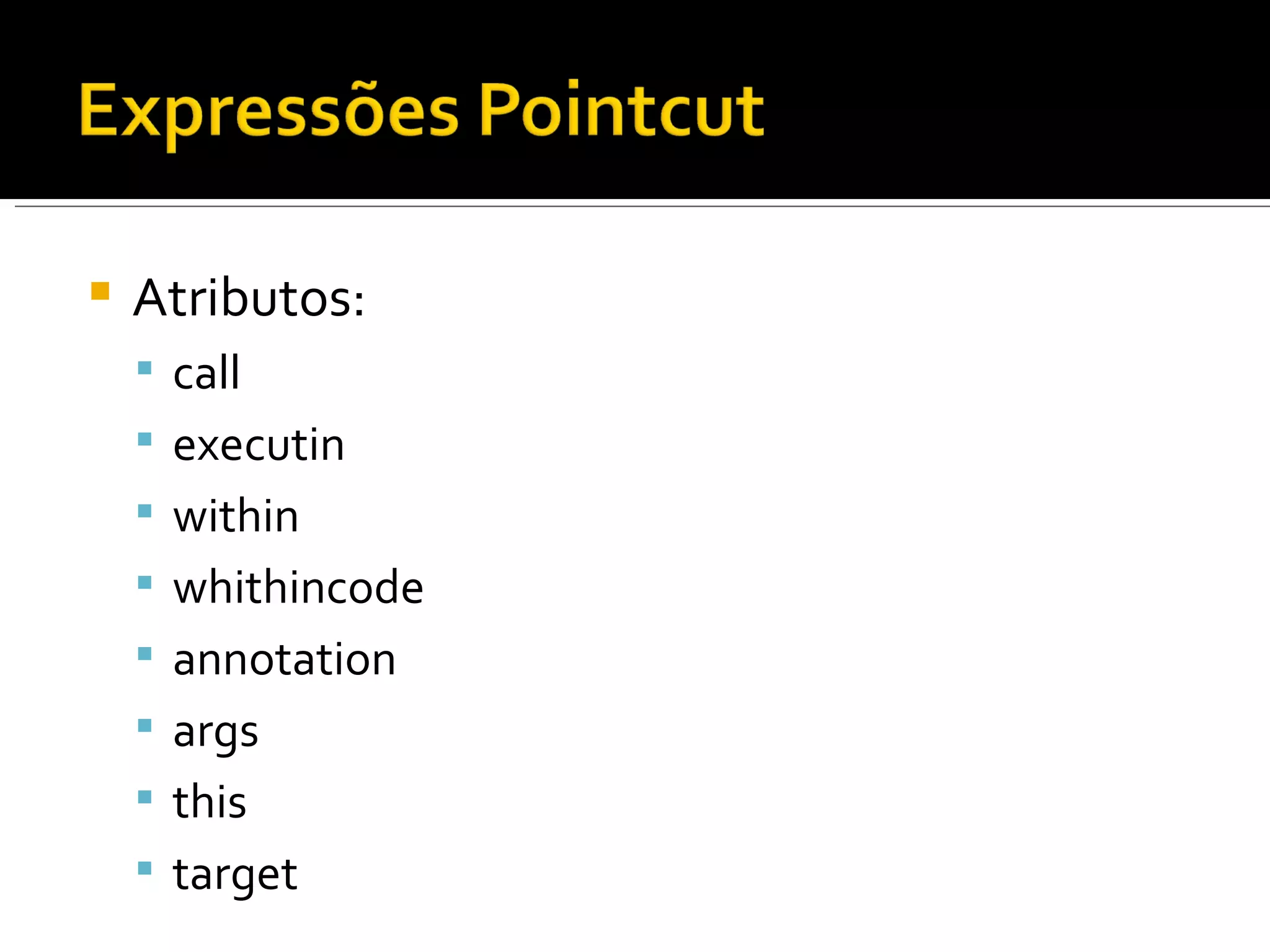 Atributos:  call executin within whithincode annotation args this target 