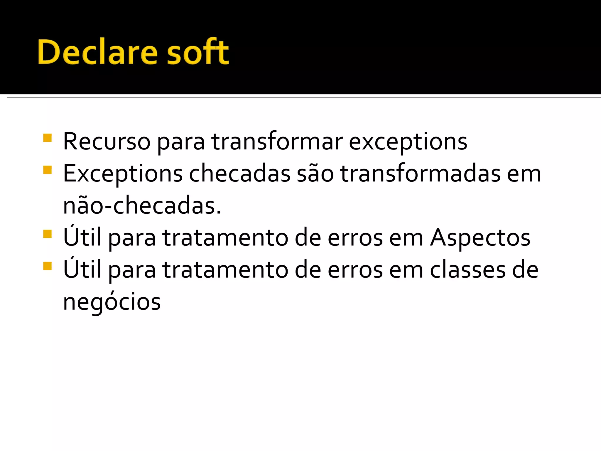 Recurso para transformar exceptions Exceptions checadas são transformadas em não-checadas. Útil para tratamento de erros em Aspectos Útil para tratamento de erros em classes de negócios 