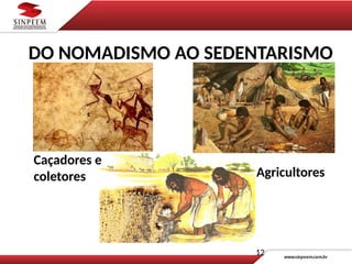 Caçadores e
coletores Agricultores
DO NOMADISMO AO SEDENTARISMO
12
 