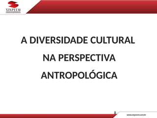 A DIVERSIDADE CULTURAL
NA PERSPECTIVA
ANTROPOLÓGICA
8
 