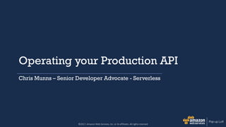 ©2017, Amazon Web Services, Inc. or its affiliates. All rights reserved
Operating your Production API
Chris Munns – Senior Developer Advocate - Serverless
 