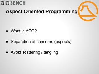 Aspect Oriented Programming


● What is AOP?

● Separation of concerns (aspects)

● Avoid scattering / tangling
 