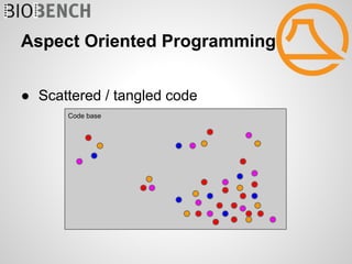Aspect Oriented Programming


● Scattered / tangled code
      Code base
 