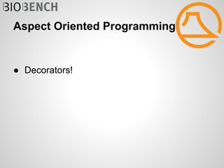 Aspect Oriented Programming


● Decorators!
 