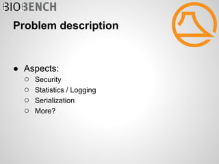 Problem description


● Aspects:
  ○ Security
  ○ Statistics / Logging
  ○ Serialization
  ○ More?
 