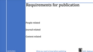 Requirements for publication
People related
Journal related
Content related
10/25/2021 What you need to know before publishing AOPL Webinar
 