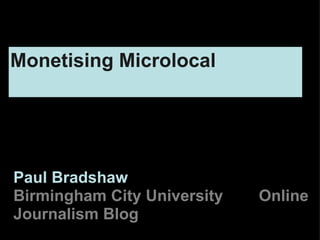 Paul Bradshaw Birmingham City University        Online Journalism Blog Monetising Microlocal 