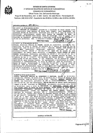 ESTADO DE SANTA CATARINA
1° OFíCIO DE REGISTRO DE IMÓVEIS DE FLORIANÓPOLIS
COMARCA DE flORIANÓPOLIS
Oficial Titular: Ora. Zoê Lacerda Westrupp
Praça XV de Novembro, 153 - 51. 603 - Centro - Ed. João Moritz - Florianópolis-SC
Telefone: (48) 3222-2767 - Expediente das 09:00 às 12:00hs e das 13:00 às 18:00hs
477 - 02 v•••
R.19/477 em 20 de setembro de 2010.
Titulo: Escritura Pública de DOAÇÃO,datada de 12/02/2010,
00127/129, do Livro nO 005192, do Cart6rio do l° Oficio de de
Janeiro/RJ, José de Britto Freire Filho. Tabelião. DOADOR:JosÉ ANTONIODE
SOUZA NETO, brasileiro, desquitado, Arquiteto, portador do RG n°
01000344-0-IFP/RJ, CPF/MF n° 003.944.677-87. DOa0 50~ da fração de 1/25
avos (Caput), do imóvel desta matricula, à DONATÁRIA:BLISA KÔRNERDE SOUZA
BARROS,brasileira, professora, portadora do CPF/MF n° 872.142.297-49, RG n°
06.968.309-2-DETRAN/RJ, casada pelo regime de comunhão parcial de bene, na
vigência da Lei n. 6.515/77, com Reinaldo dos Santos Barros, residente e
domiciliada na Rua das Valsas, n° 320, Freguesia, Rio de Janeiro-RJ. VALOR:
R$35.000,OO, para efeitos fiscais. Foi apresentado o recolhimento do ITCMD-
Protocolo n° 100920000501366, no valor de R$650,OO, pago em 10/02/2010, no
Banco do Brasil, Autenticação n° F.20D.72D.791.219.5S7; e FRJ no valor de
R$10S,OO, pago em 19/03/2010, nas Lotéricas (CEF)- Ag. Vinculada n° 0408,
05372191212 8 45760000010500, Nosso n° 0000. 020.0537.2~. otoco10s, nOs.
78.536 de 20/09/2010, e 76.403 de 19/03/20 Bmol mento - R 81.60. Selos -
R$ 1,00. O referido é verdade e dou fé. A .
Clíblll-..Ol ALE
R.20/477em 28 ds agosto de 2012.
Tit.ulo: EscrJ.tura Pública de INVENTÁRIOE PARTILHA, data de 28-02-2011,
lavrada fls. 050/052, do Livro 5314, do Cart6rio do l- Oficio de .Notas do Rio
de Janeiro/RJ, José de Britto Freire Filho - Tabelião. ESPÓLIO: MARLENE~os
KOP.NER,era brasileira, portadora do CNH n° 019401934DETRAN/RJ, CPF/MF n-
039.910.407-00, por seu falecimento, 50% de 1/25 avos do imóvel desta matrioula
(caput e Av.la), Avaliado em R$35.000,OO, devidamente atualizado pela CGJ/SC
em 06-08-2012, para o valor de R$37.522,45; foi PARTILHADO,cabendo 100~ da
dita fraçi.o ideal em favor da únioa Herdeira: ELISA KORNERDE SOUZABARROS,
brasileira, Professora, portadora do CPF/MF n° 872.142.297-49, CNH n°
069683092DETRAN/RJ, casada com REINALDO005 SANTOS BARROS, brasileiro,
Analista de Sistemas, portador CNH n° 03628633364DETRAN/RJ, CPF/MP n-
842.884.697-91, casados pelo regime da Comunhão Parcial de Bens, na vigência
da Lei 6515/77, residentes e domiciliados à Av. Embaixador Abelardo Bueno
3.350, Bl. 2, Apto. 70S, Barra da Tijuca, Rio de Janeiro, sendo ela assistida
neste ato por ele. Consta da presente escritura, o pagamento do ITCMD., e a
apresentação e ou dispensa das Certidões exigidas por Lei. Foi apresentado o
pagamento do FRJ no valor de R$112.,57 em 07-08-2012, no Banco do Brasil S/A,
Aut. n°. 4. E70. 734. 8A6.DF3.B37, Nosso n(imero 0000.50020.0824.1429. A
procedência e eficácia desta escritura, foi confirmada por correio
eletr8nico, conforme ~ único do art. 812 do CNOGJ/SC. Protocolo: n° 86.509 de
06/08/2012. Emolumentos ~ R$299,82. selos - R$ 1,30 - CUM79953-AIVM
CUM79954-RYUN.O referido é verdade e dou fé.~A OFICIAL. ~ ~~
.4IfeIa lohn- Escraventa SPD
;
I
.1 CONTINUAÇÃODA "TRb!tA '"
I
AV.18/477 em 20 de setembro de 2010.
Titulo: CERTIDÃODE CASAMENTO;procede.se a averbação do atual estado civil
! do proprietário José Antonio de Souza Neto (Caput) I para DESQUITADO.por
sentença datada de 08/07{1975, decretada pelo Juiz da 2- Vara de Fam1lia de
Niter6i/RJi anteriormente casado pelo regime da coMUNHÃo DE BENS, em
27/12/1963 com Marlene Nios Romar (nome de Bolteir . Tudo de ac do com a
Certidão de Casamento, apresentada e arquivada nest Cart ri roto lo: n°
78.536 de 20/09/2010. (MS). O referido ê verdade e ê. A C
QthUPnrms.Ol~
j,.,
I
II
I
I
II
(continua na ficha 03)
Páginas 4/15 (A'S
Seimpresso,paraconferênciaacesseositehttp://esaj.tjsc.jus.br/esaj,informeoprocesso0300770-09.2014.8.24.0058eocódigo12CFF2C.
EstedocumentofoiassinadodigitalmenteporMANOLORODRIGUEZDELOLMO.
fls. 121
 