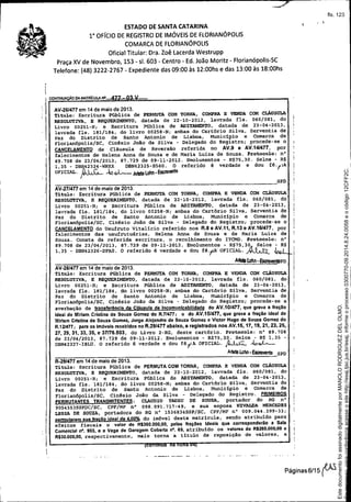 , I
ESTADO DE SANTA CATARINA
1" OFíCIO DE REGISTRO DE IMÓVEIS DE FLORIANÓPOLIS
COMARCA DE FLORIANÓPOLIS
Oficial Titular: Dra. Zoê Lacerda Westrupp
Praça XV de Novembro, 1S3 - sI. 603 - Centro - Ed. João Moritz - Florianópolis-SC
Telefone: (48) 3222-2767 - Expediente das 09:00 às 12:00hs e das 13:00 às 18:00hs
AV.26/477em 14 de maio de 2013.
Titulo: Escritura P6blica de PERMUTACOMTORNA, COMPRAE VENDACOMCLÁusOLA
RESOLUTIVA, E REQUERIMENTO,datada de 22-10~2012. lavrada fls. 060/081, do
Livro 00251-N; e Escritura Pública de ADITAMENTO,datada de 23-04-2013,
lavrada fls. 181/184. do livro 00258-Ni ambas do Cartório Silva, Serventia de
Paz do Distrito de Santo Antonio de Lisboa, Municipio e Comarca de
Florianópolis/Se, Cinésio João da silva - Delegado do Registro; procede-se o
CANCELAMENTOda Clãusula de Reversão referida no AV.9 B AV.141477, por
falecimentos de Helena Anna de Souza e de Maria Luiza de Souza. Protocolo: n°
89.708 de 23{04{2013, 87.729 de 09-11-2012. Emolumentos - R$75,30. Selos - R$
1,35 _ DB~4~3~-WNXX DBN4232S-S560. O referido é verdade e dou fé./IA
OFICIAL. ~ ...ocl---- MetaL.ol1II.EscreV8ll8
,
;,
1
i COt-.'T1NUAÇÃO DA MA.TRlcuLA ~
,I
I
i
I
I
I
]
====::-;-:==:;-:-:;:-;=:;- SPD
AV-27/477em 14 de msio de 2013.
Titulo: Escritura Pública de PERMO'1'ACOMTORNA, COMPRAE VENDACOMCLÁUSULA
RESOLUTIVA,E REQUERIMENTO,datada de 22-10-2012, lavrada fls. 060{081, do
Livro 00251-N; e Escritura Póblica de ADITAMENTO, datada de 23-04-2013,
lavrada fls. 181/184, do livro 00258-N; ambas do Cartório Silva, Serventia de
Paz do Distrito de Santo Antonio de Lisboa, Munic1pio e Comarca de
Florian6polis/SC, Cinésio João da Silva - Delegado do Registro; procede-se o
CANCElAMENTOdo Usufruto Vitalicio referido nos R.8 B AV.11, R.13 e AV.161477, por
falecimentos das usufrutuárias, Helena Anna de Souza e de Maria Luiza de
Souza. Consta da referida escritura, o recolhimento do ITCMD. Protoco1.o: n"
89.708 de 23{04{2013, 87.729 de 09-11-2012. Emolumentos - R$75,30 Selos - R$
1,35 - DBN42326-DFAS. O referido é verdade e dou fé.fIA' OFICIAL. À~ It,.;.c,
AIlefaLol1n- EscrnvenlsPD
AV-28/477em 14 de maio de 2013.
Titulo: Escritura Pública de P~A COMTORNA, COMPRAE VENDACOMCLÁUSULA
RESOLUTIVA, E REQUERIMENTO,datada de 22-10-2012, lavrada fls. 060/081, do
Livro 00251-N; e Escritura Pública de ADIT~, datada de 23.04-2013,
lavrada fls. 181/184, do livro 00258-N; ambas do cart6rio Silva, Serventia de
Paz do Distrito de Santo Antonio de Lisboa, Município e Comarca de
Florianópolis/Se, Cinésio João da Silva - Delegado do Registro; procede-se a
averbação de transferência da Cláusula de Incomunicabilidade do AV.10/477, que grava a fraçAo
ideal de MlrlamCristina ds Souze Gomez do R.71477; e do AV.15/477, que grava s fraçAo Ideal de
Mlrlam Cristina de Souza Gome%,Jorge Alejandro de Souza Gomez e Victor Hugo de Souza Gomez do
R.121477; para os Imóvsls recsbldos no R.29/477 abaixo, B registrados nos AV.15, 17, 19, 21, 23, 25,
27, 29, 31, 33, 35, e 37/76.503, do Livro 2-RG, deste cart6rio. Protocolo; n° 89.708
de 23{04{2013, 87.729 de 09-11-2012. Emolumentos - R$75.30. Selos - R$ 1,35 -
DBN42327-I8LU. O referido é verdade e dou fé
t'A OFICIAL. ~ ..(".,.t-
Ar1elllLchn- Esauvente SPD
R-29/477 em 14 de maio de 2013.
Título; Escritura PüJ>lica de PERMUTACOMTORNA, COMPRAE VENDACOMCLÁUSULA
RESOLUTIVA, E REQUERIMEl'n'O,datada de 22-~O-2012, lavrada fls. 060/081, do
Livro 00251-N; e Escritura Pública de ADI~, datada de 23-04-2013,
lavrada fls. 181/184, do livro 00258-N; ambas do Cartório Silva, Serventia de
, Paz do Distrito de Santo Antonio de Lisboa, Municipio e Comarca de
i Florianópolis/Se, Cinésio João da Silva - Delegado do Registro. PRIMEIROS
'
I PERMUTANTESTRANSMITENTES; CLAUDIO TADEU DE SOUZA, portador do RG n°
9054553SSPDC/sc, CPF/MF n° 098.091.717-49, e sua esposa NI~ MERCEDBS
I LESSA DE SOUZA, portadora do RG n° 1536834SSP{SC, CPF{MF n° 009.044.399-33;
I Dennutaramsua fraeão ideal de 4,00% do im6vel desta matrícula, sendo atribuido para
I
efeitos fiscais o valor de R$360.000,OO,pelas frações Ideais que corresponderão a Sala
Comerciai nO.903, e a Vaga de Garagem Coberta nO.69, atriJ:ro1do os valores de R$28S.000,OOe
I
R$30.000,OO,respectivamente, mais torna a titulo de reposição de valores, a
'.1-...-------~!lm'IImnr'llll"f{;n~I!lIlI"In:r---------'
Páginas 6/15 (AS
Seimpresso,paraconferênciaacesseositehttp://esaj.tjsc.jus.br/esaj,informeoprocesso0300770-09.2014.8.24.0058eocódigo12CFF2C.
EstedocumentofoiassinadodigitalmenteporMANOLORODRIGUEZDELOLMO.
fls. 123
 
