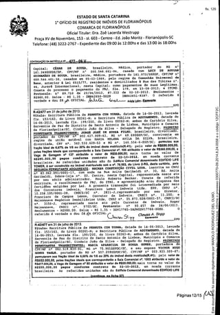 SPD
ESTADO DE SANTA CATARINA
1" OFíCIO DE REGISTRO DE IMÓVEIS DE FLORIANÓPOLIS
COMARCA DE FLORIANÓPOLIS
Oficial Titular: Dra. Zoê Lacerda Westrupp
Praça XV de Novembro, 153 - 51. 603 - Centro - Ed. João Moritz - Florianópolis-SC
Telefone: (48) 3222-2767 - Expediente das 09:00 às 12:00hs e das 13:00 às 18:00hs
CONTlNUACÃO DA MATRicuLA N' A"" n~ I
capital; CÉSAR DE SOUZA, brasileiro. Médico, portador do RG n"
161.249SSPDS/DF. CPF/MP n" 000.546.661-04, casado com LUCY DE AGULNR
GU~S DE SOUZA, brasileira, Médica. portadora do 161.073/SSPDF, CPF/MF n"
000.546.401-30, casados em 05-03-1966,. pelo regime da ComunhãoOniversal de
Bens, anterior à Lei 6515/77. residentes e domiciliados à Rua das Tibiras n".
44, Jurerê Internacional, nesta capital: como pagamentos de suas Legitimas.
Consta do processo o pagamento do FRJ, fls. 179, em 15-08-2012; e ITCMO.
Protocolo: n" 89.710 de 23/04/2013, 87.232 de 02-10-2012. Emolumentos -
R$9BO,OO. Selos - R$ 1,35 _ DBN42650-SX2N DBN42651-83N7. O referido é
verdade e dou fé "lIA OFICIAL. ~ {., o,L....-. Metelohn - Esmwn9
SPD
R-42J477 em 31 de julho de 2013.
Título I Escritura pública de PERMUTA COM ~ORNA, datada de 14-06-2013, lavrada
fls. 153/163. do Livro 00261-Ni e Escritura pública de ADITAMENTO, datada de
14-06-2013, lavrada fls. 199/200, do livro 00262-N, ambas do Cartório Silva,
Serventia de Paz do Distrito de Santo Antonio de Lisboa. Município e Comarca
de Florianópolis/Se. cinésio Joã,o da Silva - Delegado do Registro. PRI1'IE:IRO
PElUroTANTE TRANSMJ:TEN'l'EI JORGE JOSÉ DE SOUZA FILHO, brasileiro. divorciado.
portador do CPF/MF ng 002.627.909-63. RG ng
69,690SSP/SC, convivente em
regime de unillo estável com MARIA HELENA AVlLA DA SILVA, brasileira,
divorciada, CPF nQ. 342.532.629-53 e RG nll
• 146.554-6-SSP/SC; permutou sua
fração Ide.1 de 6,67% de 115 ou 20'10 do Imóvel desta mat,lcula(R,41}; pelo valo, de R$686.000,OO,
pelas frações Ideais que corresponderDo a Sala Comerciai nO.105 atrlbuido o valor de R$366.000,OO,a
Vaga de Garagem nO 137 atrlbufdo o valor de R$30.000,OO;mais torna no valor de
R$390.000,OO pagos conforme contrato de 22-10-2012, em moeda corrente
brasileira. As referidas unidades são do Edificio Comerciai donominado EDIFiclO L1FE
TOWER,à sor construido no Imóvel matnculado sob o nO. 76.503, do Livro 2-RG,deste cartório, pela
SEGUNOAPERMUTANTEADQUIRENTE: BECKE1 CONSTRUÇÃOC:rvl:L LTDA, inscrita no CNPJ
n" 83.062.091/0001-17, com sede na Rua Anita Garibaldi nG. 30, Ed. Anita
Garibaldi, Sobre-loja n". 02, Centro, nesta Capital I representada neste ato
por seu sócio administrador, Paulo Roberto Becker. Consta da referida
escritura, o recolhimento do FRJ, do ITBI, e apresentação e/ou dispensa das
Certidões exigidas por Lei. A presente transação foi intermediada por meio
dos Corretores Imóveis, Francisco Lemos Imóveis Ltda. EPP, CNPJ n
g
•
10.258.195/0001-28, CRECI/SC nO. 2831-J,representado por seu Diretor,
Francisco de Campos Lemos, Corretor de Imóveis, CRECI n
R
• 11.200i e
Maisonnave Negócios Imobiliários Ltda, CNPJ ng
• 05.873.028/0001-57, CRECI/SC
nl1. 3156-J, representada neste ato pelo Corretor de Imóveis, Roger
Maisannave, CRECI nO. 9702/SC. Protocolo: n" 90.457 de 24/06/2013.
Emolumentos - R$9BO,OO. Selos - R$ 1,35 - DDV17765-5HJWDDV17766-S6EG. O
referido é verdade e dou fé.IIA OFICIAL.C Cleusa A. SI1pp
b.""" 51in .-..
R-431477 em 31 de julho de 2013.
Títulos Escritura Pública de PERMUTACOMTORNA, datada de 14-06-2013, lavrada
fls. ~53/163, do Livro 00261-N; e Bscritura Pública de ADITAMENTOI datada de
14-06-2013, lavrada fls. 199/200, do livro 00262-Ni ambas do Cartório Silva,
Serventia de Paz do Distrito de Santo Antonio de Lisboa, MUnicípio e Comarca
de Florianópolis/SC, Cinésio João da Silva - Delegado do Registro. PRIMEIROS
PERMUTANTESTRANSMI'l'EN'l'ESI MARIA APARECIDA DE SOUZA GOMEZ, portadora do
CPF/MF nl 082.519.839-91. RG n" 75.901SSPOC/SC, e seu esposo VICTOR HUGO
GOMEZ TAGLE, portador do RG n' 557.259SSPDC/SC, CPF/MF n' 003.923.599-B7;
ponnutaram sua fração Ideal de 6,66% de 116ou 20'10 do Imóvel desta matrlcula(R.41); pelo valo, de
RS652.000,OO.pelas fraçOes ideais que corresponderAo a Sala Comerciai nO.1003 atrlbuldo o valor de
RS417.000,OO.a Vaga de Garagem nO 90 atrlbuldo o valor de RS30.DOD,OO;mais torna no valor de
R$205.000,OO pagos conforme contrato de 22-10-2012, em moeda corrente
brasileira. As referidas unidades sao do EdfficloComercial denominado EDIFlclO LIFE
no fl~ho n7
Páginas 12/15 ~
Seimpresso,paraconferênciaacesseositehttp://esaj.tjsc.jus.br/esaj,informeoprocesso0300770-09.2014.8.24.0058eocódigo12CFF2C.
EstedocumentofoiassinadodigitalmenteporMANOLORODRIGUEZDELOLMO.
fls. 129
 