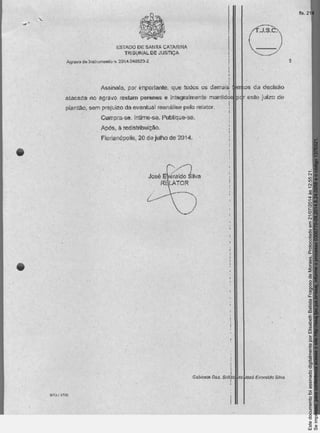 Seimpresso,paraconferênciaacesseositehttp://esaj.tjsc.jus.br/esaj,informeoprocesso0300770-09.2014.8.24.0058eocódigo137E021.
EstedocumentofoiassinadodigitalmenteporElisabethBatistaFragosodeMoraes.Protocoladoem21/07/2014às12:55:21.
fls. 214
 