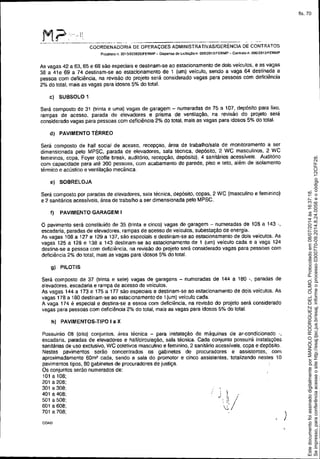 M:?"'- ti." I,
-------------------
COORDENADORIA DE OPERAÇOES ADMINISTRATIVASIGERÉNCIA DE CONTRATOS
Processo n. 2013/0238261FERMP - Dispensa de Llcifaçao n. 00Sl2013fFERMP - Contraio 1"1. OOO,l20131FERMP
J} /I d I
''I I
• 11 I
.~I
As vagas 42 a 63, 65 e 68 são especiais e destinam-se ao estacionamento de dois veiculos, e as vagas
38 a 41e 69 a 74 destinam-se ao estacionamento de 1 (um) veiculo, sendo a vaga 64 destinada a
pessoa com deficiência, na revisão do projeto será considerado vagas para pessoas com deficiência
2% do total, mais as vagas para idosos 5% do total.
c) SUBSOLO 1
Será composto de 31 (trinta e uma) vagas de garagem - numeradas de 75 a 107, depósito para lixo,
rampas de acesso, parada de elevadores e prisma de ventilação, na revisão do projeto será
considerado vagas para pessoas com deficiência 2% do total, mais as vagas para idosos 5% do total.
d) PAVIMENTO TÉRREO
Será composto de hall social de acesso, recepçao, área de trabalho/sala de monitoramento a ser
dimensionada pelo MPSC, parada de elevadores, sala técnica, depósito, 2 WC masculinos, 2 wC
femininos, copa, Foyer (colfe break, auditório, recepção, depósito). 4 sanitários acessíveis. Auditório
com capacidade para até 300 pessoas, com acabamento de parede, piso e teto, além de isolamento
térmico e acústico e ven1ilação mecãnica.
e) SOBRELOJA
Será composto por panadas de elevadores, sala técnica, depósito, copas. 2 WC (masculino e feminino)
e 2 sanitários acessíveis, área de trabalho a ser dimensionada pelo MPSC.
f) PAVIMENTO GARAGEM I
o pavimento será constituido de 35 (trinta e cinco) vagas de garagem - numeradas de 108 a 143 -,
escadaria, paradas de elevadores. rampas de acesso de veiculos, subestação de energia.
As vagas 108 a 127 e 129 a 137, são especiais e destinam-se ao eSlacionamento de dois veículos. As
vagas 125 a 128 e 138 a 143 destinam-se ao estacionamento de 1 (um) veículo cada e a vaga 124
destina-se a pessoa com deficiência, na revisão do projelo será considerado vagas para pessoas com
deficiência 2% do total, mais as vagas para idosos 5% do total.
9) PILOTIS
Será composto de 37 (trinta e sete) vagas de garagens - numeradas de 144 a 180 -, paradas de
elevadores, escadaria e rampa de acesso de veiculos.
As vagas 144 a 173 e 175 a 177 são especiais e destinam.se ao estacionamento de dois veiculos. As
vagas 178 a 180 destinam-se ao estacionamento de 1(um) veiculo cada.
A vaga 174 é especial e destina-se a essoa com deficiência, na revisão do projeto será considerado
vagas para pessoas com deficiência 2% do total, mais as vagas para idosos 5% do total.
h) PAVIMENTOS-TIPO I a X
Possuirão 08 (oito) conjuntos, área técnica - para instalação de máquinas de ar-condicionado -,
escadaria, paradas de elevadores e hall/circulação, sala técnica. Cada conjunto possuirá instalações
sanitárias de uso exclusivo, WC coletivos masculino e feminino, 2 sanitário acessíveis, copa e depósito.
Nestes pavimentos serão concentrados os gabinetes de procuradores e assistentes, com
aproximadamente 60m2 cada, sendo a sala do promotor e cinco assistentes, totalizando nestes 10
pavimentos tipos, 80 gabinetes de procuradores de justiça.
Os conjuntos serão numerados de:
101 a 108;
201 a 208;
301 a 308:
401 a 408;
501 a 508:
601 a 608:
701 a 708;
COA0
)
Seimpresso,paraconferênciaacesseositehttp://esaj.tjsc.jus.br/esaj,informeoprocesso0300770-09.2014.8.24.0058eocódigo12CFF28.
EstedocumentofoiassinadodigitalmenteporMANOLORODRIGUEZDELOLMO.Protocoladoem08/07/2014às16:37:18.
fls. 70
 