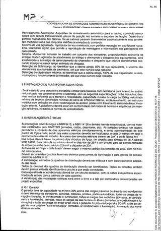 - ---~-------------.
~ .. -- -- -------- -----------------_._-- - .._-_._-
COORDENADORIA DE OPERAÇOES ADMINISTRATIVAS/GERÊNCIA DE CONTRATOS
Processo tl 201J!0238261FERMP- Dispensa -de licitação n 00512013/FERMP ~ COnlrafo n 006J201.31FERMP
Renivelamento Automático: disposmvo de renivelamento automático para a cabina, contendo sensor
óptico com circuito transistorizado, placas de posição nos andares e suportes de fixação. Determina o
perfeito nivelamento das cabinas. Se as cabinas pararem desniveladas automaticamente elas se nive-
lam mediante sinais dos conjuntos eletrônicos enviados do comando.
Sistema de voz digitalizada: reprodutor de voz sintetizada, com perfeita resolução em ano-falante na ca-
bina, totalmente digital, que permite a reprodução de mensagens e informações aos passageiros em
cada parada.
Sistema Multicarros: consiste no trabalho em conjunto dos elevadores, proporcionando economia de
energia, fluidez, agilidade de atendimento ao tráfego e diminuindo o desgaste dos equipamentos, será
estabelecida a estratégia de gerenciamento de chamadas e despacho que prioriza atendimentos bus-
cando alcançar o menor tempo estimado de chegada.
Detecção de Sobrecarga: ao identificar que a cabina atingiu 80% de sua capacidade, o sistema não
atende mais as chamadas de pavimento. até que este número seja reduzido.
Detecção de capacidade máxima: ao identificar que a cabina atingiu 100% de sua capacidade, o siste-
ma impede o funcionamento do elevador, até que esse número seja reduzido.
8.9INSTALAÇÁO DE PLATAFORMA ELEVATÓRIA.
Será instalado uma plataforma elevatória vertical para pessoas com deficiência para acesso ao auditó-
rio localizado nos pavimento térreo e sobreloja, com as seguintes especnicações: Linha hidráulica, des-
nível vertical suficiente para atender a necessidade, capacidade mínima de carga de 250kg, velocidade
mínima de 9m/min, dimensões mínimas do carro de 970mmx1289mm, enclausuramento, em estrutura
metálica com vedação em vidro ineslilhaçável ou acrílico, portas com travamento eletromecãnico, insta-
lação externa, A plataforma deverá estar em conformidade com todas as normas e exigências de inspe-
ção aplicáveis, incluindo as normas de acessibilidade.
8.10 INSTALAÇÕES ELÉTRICAS
As instalações deverão seguir a NBR 5410, a NBR 14136 e demais normas relacionadas, com os mate-
riais certificados pelo INMETRO (tomadas, cabos, disjuntores, etc), As tomadas deverão ser duplas,
permilindo a conexão de doís aparelhos elétricos simultaneamente, e serão acompanhadas de dois
pontos de lógica cada, sendo que estes conjuntos deverão ser localizados a cada 2 metros em todo o
perímetro das salas de trabalho. As caixas das tomadas elétricas devem ser 2x4" e as de lógica 4x4",
Nas copas deverá haver no minimo dois circuitos de força: um circuito para tomada de 20 A padrão
NBR 14136. com cabo de no minimo 4mm2 e disjuntor de 25A e um circuito para as demais tomadas
da copa com cabo de no minimo 2,5mm2 e disjuntor de 20A.
As tomadas do "foyer - colte break" devem seguir o mesmo padrão das tomadas da copa, com no míni-
mo dois Circuitos;
Devem ser previstos circuitos terminais distintos para pontos de iluminaçáo e para pontos de tomada,
conforme a NBR 5410,
A alimentação em todos os quadros de distribuição deverá ser trifásica e com balanceamento adequa-
do das fases.
Todos os circuitos dos quadros de distribuição deverão ser identificados. Todas as tomadas também
devem possuir etiqueta identificando o circuito a que estão conectadas.
Cada aparelho de ar condicionado deverã ter um circuito exclusivo, com os cabos e disjuntores especi-
ficados de acordo com a potência de cada aparelho.
A distribuição das instalações elétricas será entre o forro e a laje por eletrocalhas dimensionadas em
projeto específico.
8.10,1 Gerador
O gerador deve ter capacidade no mínimo 30% acima das cargas previstas da área de uso condominial
e deve alimentar os elevadores, cancelas, catracas, portões, portas automáticas, todas as cargas da re-
cepção (tomadas, ar condicionado e iluminação). 10das as cargas dos auditórios (tomadas, ar condicio-
nado e iluminação). bombas, todas as cargas da sala técnica do térreo (tomadas, ar condicionado e ilu-
minação) e todas as cargas do andar onde ficará o gabinete do procurador-geral e SGMP. todas as car-
gas de uma POSSivel'sala de situação" (tomadas, ar condicionado e iluminação), iluminação dos corre.
dores e escadas; } .,
COA0 ,I 'i/
,I" ','
,..-ti
I
Seimpresso,paraconferênciaacesseositehttp://esaj.tjsc.jus.br/esaj,informeoprocesso0300770-09.2014.8.24.0058eocódigo12CFF28.
EstedocumentofoiassinadodigitalmenteporMANOLORODRIGUEZDELOLMO.Protocoladoem08/07/2014às16:37:18.
fls. 86
 