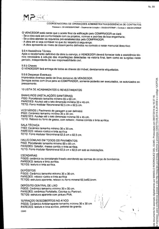 'M.?"".',' .• "~:,I'
, . ~- "-"'. .
COORDENADORIA DE OPERAÇOES ADMINISTRATIVAS/GERÊNCIA DE CONTRATOS
p(OCQSSO 1. 2013/023B26/FERMP - OJspensa de Uci1açãG n. 005f201J/FERMP _ Conlralo n 006J2013!FERMP
o VENCEDOR está ciente que o aceite final da edificação pelo COMPRADOR se dará:
. Se a obra está em conformidade com os projetos, normas e padrões da boa engenharia;
- Se a obra atender os requisitos pré-estabelecidos pelo COMPRADOR;
. A obra em si seja con1iável no que diz respeito á segurança;
. A obra apresente os níveis de desempenho definidos no contrato e neste memorial descritivo
9.9.4 Assistência Técnica
Após o recebimento definitivo da obra ou serviço, o VENDEDOR deverá fornecer toda a assisténcia téc.
nica necessária à solução das imperfeições detectadas na vistoria final, bem como as surgidas neste
período, independente de sua responsabilidade civil.
9.9.5 Chaves
O VENDEDOR fará entrega de todas as chaves do imóvel, devidamente etiquetadas.
9.9.6 Despesas Eventuais
Imprevistos diversos serão de ônus exclusivo do VENDEDOR.
Serviços extras com ónus para ao COMPRADOR, somente poderão ser executados, se autorizados ex-
pressamente.
1OLISTA DE ACABAMENTOS E REVESTIMENTOS
BANHEIROS (INSTALAÇÕES SANITÁRIAS)
PISO; Porcelanato tamanho minimo 60 x 60 em.
PAREDES: Azulejo até o teto dimensão mínima 33 x 45 em.
TETO: Forro modular 1ibromineral62,5 em x 62,5 em.
VESTIÁRIOS ( Pavimento de garagem a ser definido)
PISO: Cerâmico tamanho mínimo 30 x 30 em.
PAREDES: Azulejo até o teto dimensão mínima 33 x 45 em.
TETO: Reboco ou forro de gesso. com selador, massa corrida e tinta acrílica.
SALA TÉCNICA
PISO: Cerâmico tamanho mínimo 30 x 30 em.
PAREDES: reboco rústico e tinta acrilica
TETO: Forro mOdular fibromineral 62.5 em x 62.5 em.
HALLS COMUNS EM TODOS OS PAVIMENTOS.
PISO: Porcelanato tamanho minimo 60 x 60 em.
PAREDES: Selador, massa corrida e tinta acrílica.
TETO: Forro modular fibromineral 62,5 em x 62.5 em sob as instalações.
ESCADARIAS
PISOS: cerâmica ou porcelanato frisado atendendo as normas do corpo de bombeiros.
PAREDES: textura e tinta acrílica.
TETOS: textura e tinta acrilica.
DEPÓSITOS
PISOS: Cerâmico tamanho mínimo 30 x 30 em.
PAREDES: reboco rústico e tinta acrílica
TETOS: estrutura aparente. reboco ou forro mineral 62,5x62,5mm.
DEPÓSITO CENTRAL DE LIXO
PISOS: Cerâmico tamanho mínimo 30 x 30 em.
PAREDES: cerâmica Portobelio, Cecrisa ou Parti nari.
TETOS: estrutura aparente com pintura PVA.
TERRAÇOS DESCOBERTOS NO ÁTICO .. I
PISOS: Cerâmico Antiderrapante tamanho mlntmo 30 x 30 em
PAREDES: textura e tinta acrilica, peitorial de granito.
COA0
Seimpresso,paraconferênciaacesseositehttp://esaj.tjsc.jus.br/esaj,informeoprocesso0300770-09.2014.8.24.0058eocódigo12CFF28.
EstedocumentofoiassinadodigitalmenteporMANOLORODRIGUEZDELOLMO.Protocoladoem08/07/2014às16:37:18.
fls. 89
 