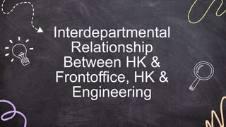 Interdepartmental
Relationship
Between HK &
Frontoffice, HK &
Engineering
 