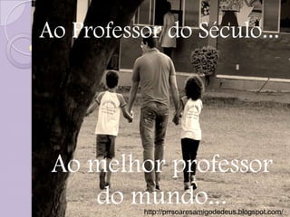 Ao Professor do Século...




 Ao melhor professor
    do mundo...
          http://prrsoaresamigodedeus.blogspot.com/
 