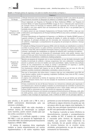 para veículos, e, de acordo com a NR 4, tem o
SESMT corretamente dimensionado para sua
estrutura e atividades.
Os resultados SGSST não estão vinculados a
nenhum sistema de remuneração ou qualquer
outro incentivo, porém existem estudos para que
isto venha a acontecer no futuro.
A Empresa 2 é certificada segundo a norma
ISO  9001 e está em processo de implantação da
normaISO14001.Elatambémpretendefuturamente
implantar a OHSAS 18001.
O sistema de segurança desta organização
também se baseia majoritariamente em normas
regulamentadoras e em outros requisitos legais
pertinentes ao setor de baterias automotivas, porém
verificaram-se alguns elementos de gestão que vão
um pouco além do que exigem estas legislações. A
síntese das suas principais características da gestão
da SST está apresentada no Quadro 4.
Na Empresa 2 percebe-se maior eficiência no
desenvolvimento, execução e acompanhamento
das medidas de SST. A maioria das atividades
é executada pelos técnicos de segurança do
trabalho, que possuem maior experiência na
área. Contudo, há um grande esforço da área
de recursos humanos em se envolver nestas
atividades, principalmente no que diz respeito à
treinamento de funcionários.
Quadro 3. Principais práticas de segurança e de saúde do trabalho desenvolvidas na Empresa 1.
Empresa 1
Comprometimento
da direção
A Direção demonstra estar razoavelmente consciente da importância da SST e vem, dentro do possível,
constantemente investindo na adequação do ambiente às condições seguras de trabalho.
Programas de
segurança e saúde
no trabalho
Possui implantado um Programa de Prevenção de Riscos Ambientais (PPRA) e um Programa de
Controle Médico de Saúde Ocupacional (PCMSO). O mapa de riscos é elaborado pelos representantes
da Comissão Interna de Prevenção de Acidentes (CIPA) sob supervisão dos técnicos de segurança
do trabalho e tem como objetivo fazer um levantamento das áreas de risco e sua gravidade para as
atividades desenvolvidas;
A empresa possui em suas instalações Equipamentos de Proteção Coletiva (EPCs) e exige que seus
colaboradores usem Equipamentos de Proteção Individual (EPIs) em áreas onde as atividades executadas
geram riscos;
O Serviço Especializado em Engenharia de Segurança e em Medicina do Trabalho (SESMT) possui os
seguintes membros: 01 engenheiro de segurança do trabalho, 01 médico do trabalho e 03 técnicos
de segurança. As principais atividades por eles executadas são: treinamentos relativos à prevenção
de acidentes e implantação e acompanhamento dos programas de prevenção de acidentes e doenças
ocupacionais.
Comunicação
interna
É realizado um Diálogo Semanal de Segurança (DSS), onde são relatados aos trabalhadores os acidentes
ocorridos na semana anterior e as ações corretivas e preventivas tomadas pela empresa para evitar sua
recorrência. Neste DSS, além de difundir informações relativas à segurança, a empresa também procura
estimular a participação dos trabalhadores na sugestão de melhorias para a prevenção de acidentes;
A organização investe pouco em ferramentas de comunicação interna, como painéis, banners, entre
outros, de forma que muitos funcionários desconhecem os novos programas desenvolvidos, ocasionando
baixo índice de envolvimento e resistência às mudanças propostas.
Programa de
integração
de novos
funcionários
Mantém um programa de integração com os novos funcionários, em que são dadas orientações sobre
medidas de prevenção de acidentes e doenças ocupacionais. Este novo colaborador é acompanhado
durante os primeiros seis meses de trabalho com maior proximidade e rigidez, havendo uma avaliação
intensa do seu comportamento em relação às normas e procedimentos de segurança e, quando
necessário, os técnicos de segurança do trabalho intervêm pontualmente;
Um levantamento realizado pela empresa no ano de 2006 constatou que em torno de 44% dos
acidentes ocorridos envolveram colaboradores contratados a menos de um ano.
Medidas
preventivas
Para que os funcionários não sofram danos, a empresa exige que seus colaboradores usem EPIs tais
como protetor auditivo, óculos de segurança, respiradores semifaciais, luvas, botas de PVC e botinas
de segurança com bicos de aço;
A empresa está substituindo as botinas de segurança com bicos de aço por botinas que protegem
também o metatarso interno. Este é um dos exemplos do investimento na melhoria de instrumentos
de prevenção.
Recursos
humanos
O baixo envolvimento da área de Recursos Humanos nos treinamentos realizados pela organização é
um obstáculo para o alcance de melhores resultados na conscientização dos envolvidos no processo de
implantação/gerenciamento do SGSST. A participação do setor é muito tímida, sendo que os maiores
esforços ainda se concentram nas mãos dos técnicos de segurança do trabalho;
A área de Recursos Humanos está iniciando um programa de desenvolvimento de lideranças, onde, além
da média gerência, outros colaboradores serão treinados para entenderem e desenvolverem trabalhos
voltados à visão estratégica da organização, sendo a melhoria do SGSST um dos principais objetivos.
486
Oliveira, O. J. et al.
Gestão da segurança e saúde ... identificar boas práticas. Prod. v. 20, n. 3, p. 481-490, 2010
 