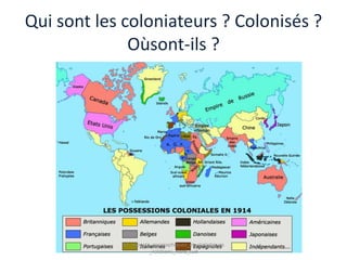 Qui sont les coloniateurs ? Colonisés ?
              Oùsont-ils ?




            B2_aspects_geographiques_et_statistiques
                      _relations_nord_sud
 