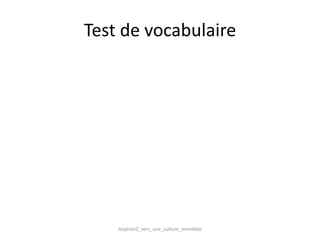 Test de vocabulaire




    Aoption2_vers_une_culture_mondiale
 