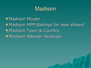 Madison Madison Mcube Madison MPP(Ratings for new shows) Madison Town & Country Madison Adwise/ Analyser 