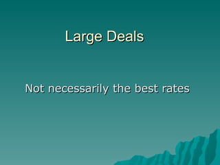 Large Deals Not necessarily the best rates 