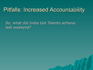 Pitfalls: Increased Accountability So, what did India Got Talents achieve last weekend? TREND #3 