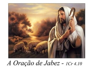 A Oração de Jabez - 1Cr 4.10 
 