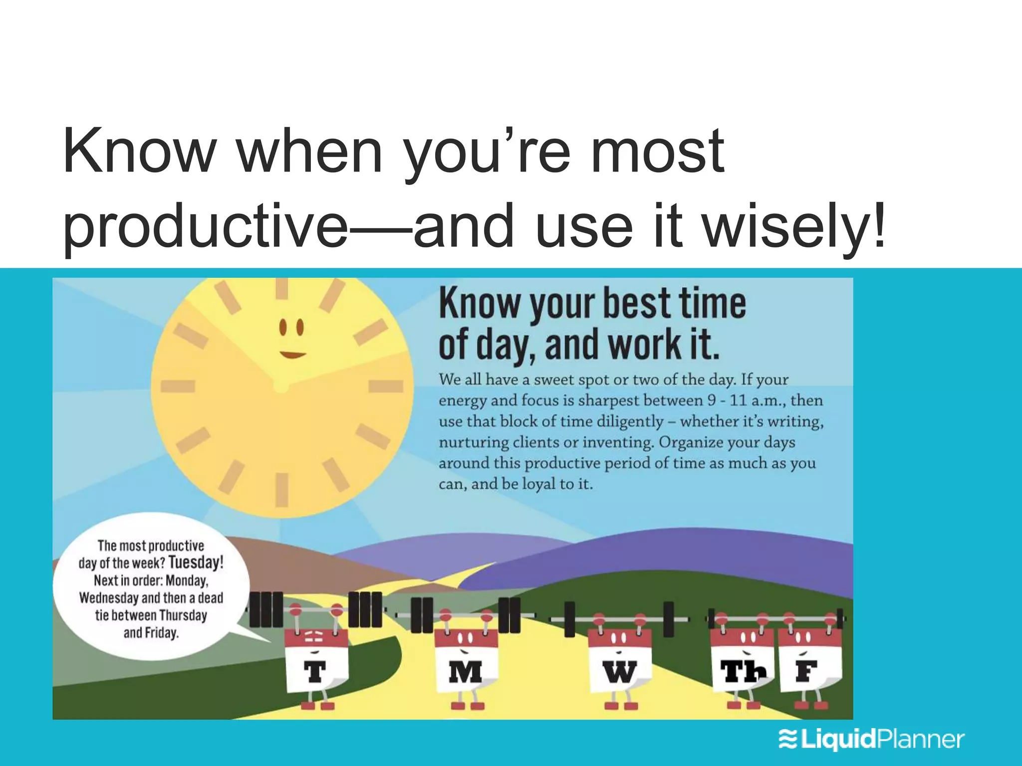 Know when you’re most
productive—and use it wisely!
 