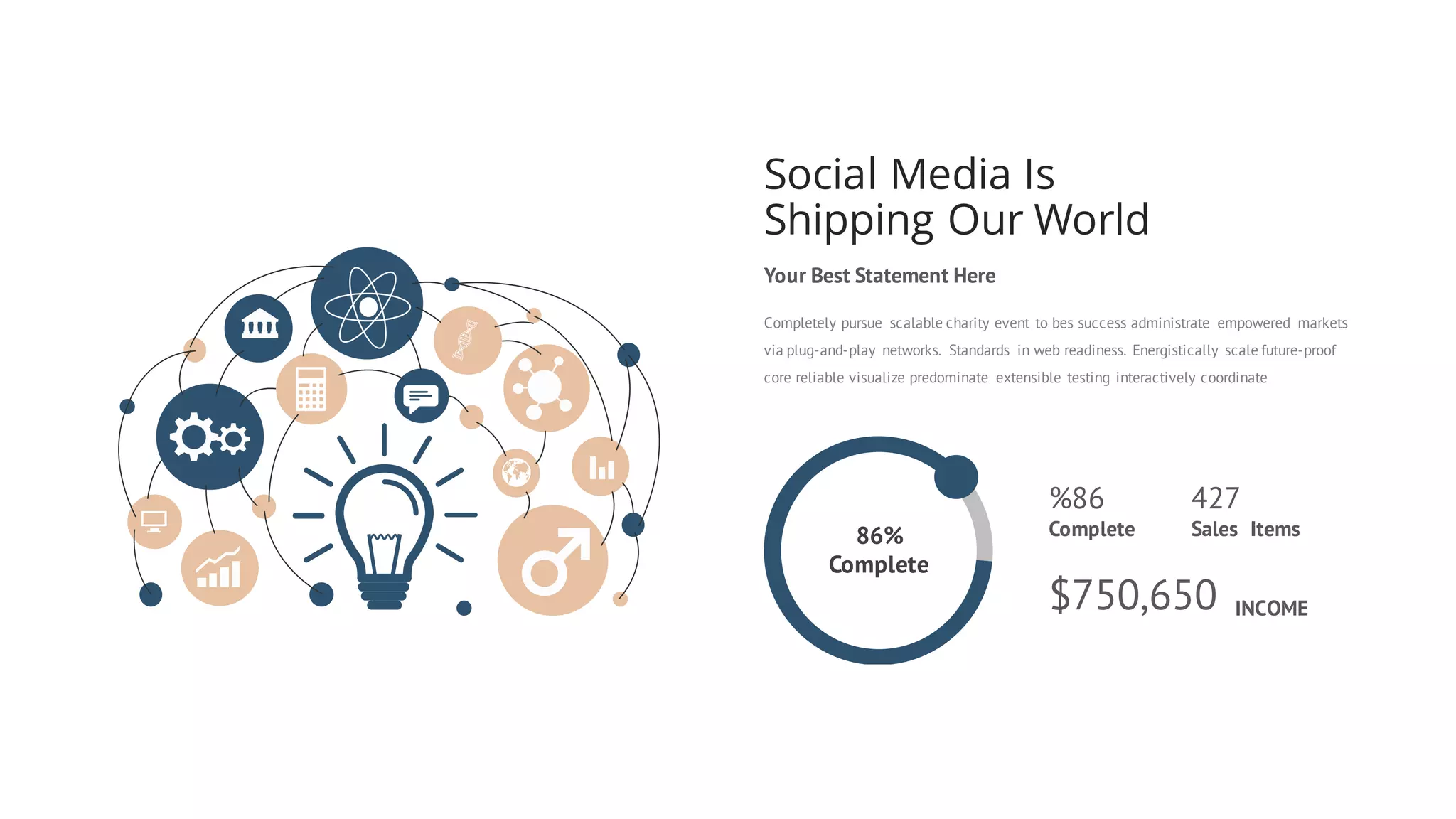 86%
Complete
Sales Items
427
Complete
%86
$750,650 INCOME
Social Media Is
Shipping Our World
Your Best Statement Here
Completely pursue scalable charity event to bes success administrate empowered markets
via plug-and-play networks. Standards in web readiness. Energistically scale future-proof
core reliable visualize predominate extensible testing interactively coordinate
 