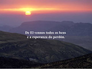 De El vennos todos os bens  e a esperanza do perdón. 