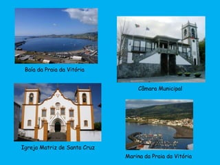 Baía da Praia da Vitória
Câmara Municipal
Igreja Matriz de Santa Cruz
Marina da Praia da Vitória
 