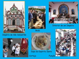 Interior de um Império
Cortejo
Bodo
Império de São Sebastião
Função
Sopa do Espírito Santo
 