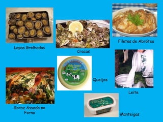 Cracas
Lapas Grelhadas
Filetes de Abrótea
Queijos
Manteigas
Leite
Goraz Assado no
Forno
 