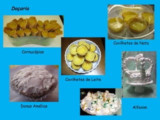 Doçaria
Covilhetes de Nata
Cornucópias
Donas Amélias
Covilhetes de Leite
Alfenim
 