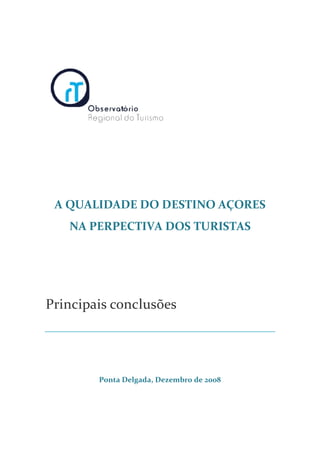 A QUALIDADE DO DESTINO AÇORES
NA PERPECTIVA DOS TURISTAS
Principais conclusões
Ponta Delgada, Dezembro de 2008
 
