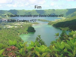 Fim
• Trabalho realizado por David Oliveira nº7
• Ruben Condeço nº27
 