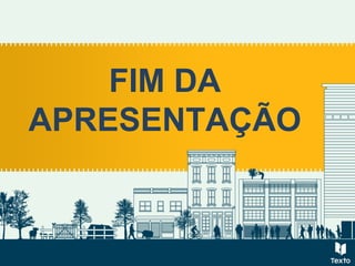FIM DA
APRESENTAÇÃO
 