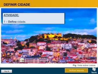 Fig. Vista sobre Lisboa.
DEFINIR CIDADE
ATIVIDADE:
1 – Defina cidade.
Pág. 80 Verificar resposta
 