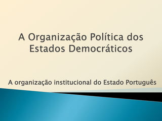 A organização institucional do Estado Português
 