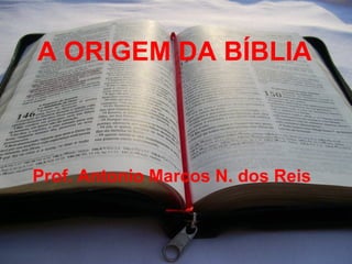 A ORIGEM DA BÍBLIA



Prof. Antonio Marcos N. dos Reis
 